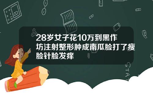 28岁女子花10万到黑作坊注射整形肿成南瓜脸打了瘦脸针脸发痒