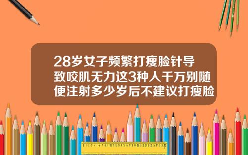 28岁女子频繁打瘦脸针导致咬肌无力这3种人千万别随便注射多少岁后不建议打瘦脸