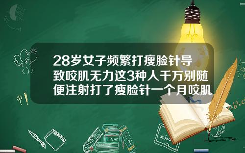 28岁女子频繁打瘦脸针导致咬肌无力这3种人千万别随便注射打了瘦脸针一个月咬肌就长起来了