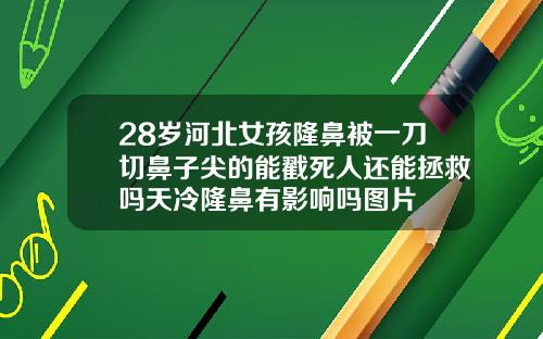 28岁河北女孩隆鼻被一刀切鼻子尖的能戳死人还能拯救吗天冷隆鼻有影响吗图片