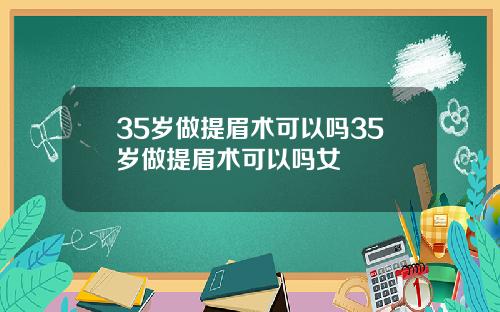35岁做提眉术可以吗35岁做提眉术可以吗女