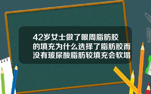 42岁女士做了眼周脂肪胶的填充为什么选择了脂肪胶而没有玻尿酸脂肪较填充会软塌塌的吗