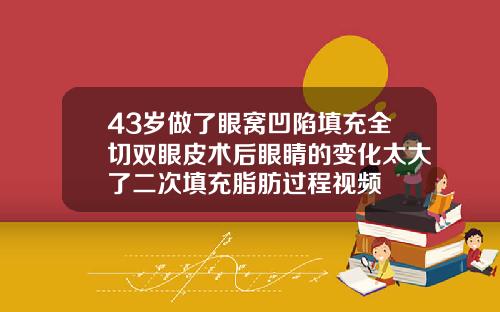 43岁做了眼窝凹陷填充全切双眼皮术后眼睛的变化太大了二次填充脂肪过程视频