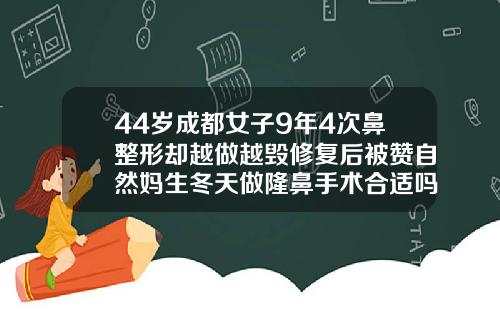 44岁成都女子9年4次鼻整形却越做越毁修复后被赞自然妈生冬天做隆鼻手术合适吗女