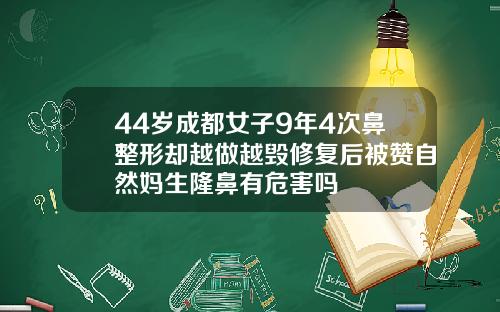 44岁成都女子9年4次鼻整形却越做越毁修复后被赞自然妈生隆鼻有危害吗