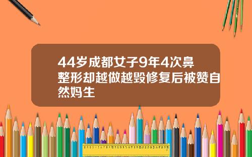 44岁成都女子9年4次鼻整形却越做越毁修复后被赞自然妈生