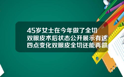 45岁女士在今年做了全切双眼皮术后状态公开展示有这四点变化双眼皮全切还能再做一次吗
