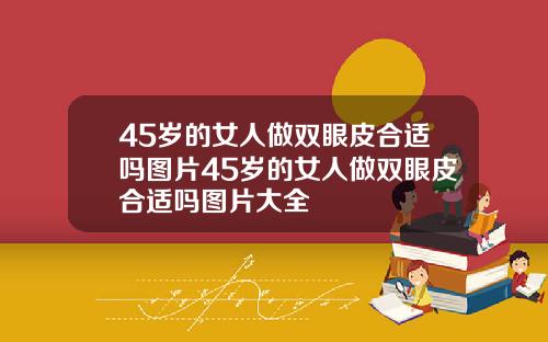 45岁的女人做双眼皮合适吗图片45岁的女人做双眼皮合适吗图片大全