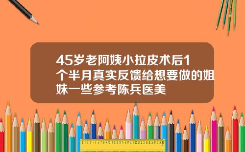 45岁老阿姨小拉皮术后1个半月真实反馈给想要做的姐妹一些参考陈兵医美