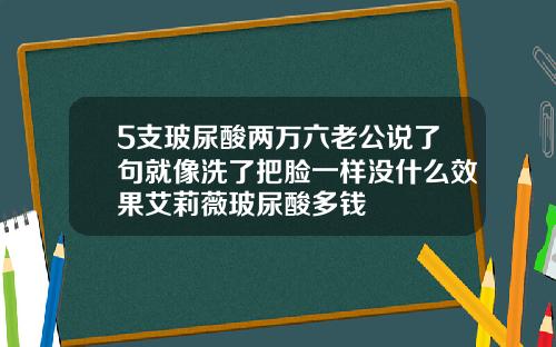 5支玻尿酸两万六老公说了句就像洗了把脸一样没什么效果艾莉薇玻尿酸多钱