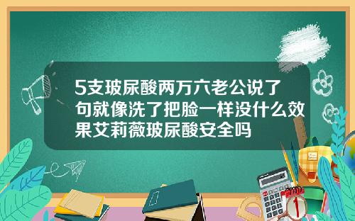 5支玻尿酸两万六老公说了句就像洗了把脸一样没什么效果艾莉薇玻尿酸安全吗