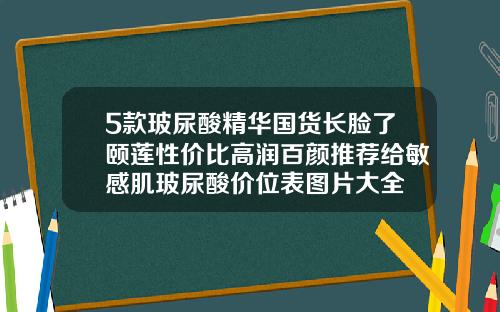 5款玻尿酸精华国货长脸了颐莲性价比高润百颜推荐给敏感肌玻尿酸价位表图片大全
