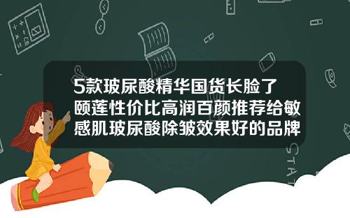 5款玻尿酸精华国货长脸了颐莲性价比高润百颜推荐给敏感肌玻尿酸除皱效果好的品牌