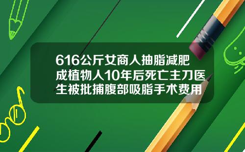 616公斤女商人抽脂减肥成植物人10年后死亡主刀医生被批捕腹部吸脂手术费用