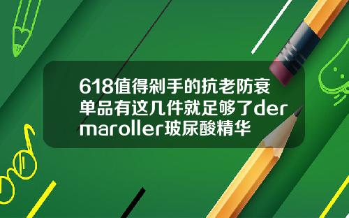 618值得剁手的抗老防衰单品有这几件就足够了dermaroller玻尿酸精华原液