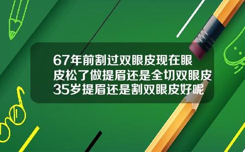 67年前割过双眼皮现在眼皮松了做提眉还是全切双眼皮35岁提眉还是割双眼皮好呢图片