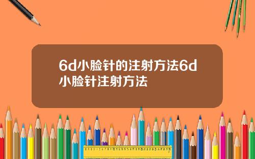 6d小脸针的注射方法6d小脸针注射方法