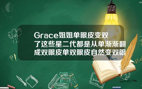 Grace姐姐单眼皮变双了这些星二代都是从单渐渐翻成双眼皮单双眼皮自然变双眼皮的原因