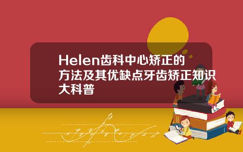 Helen齿科中心矫正的方法及其优缺点牙齿矫正知识大科普