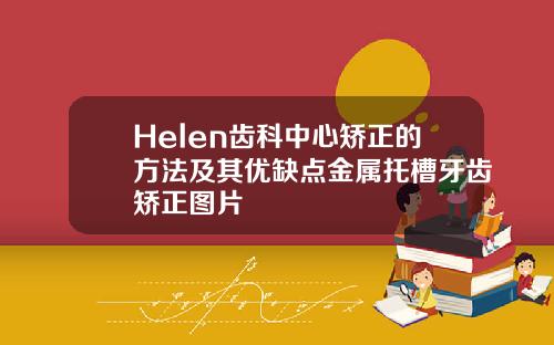 Helen齿科中心矫正的方法及其优缺点金属托槽牙齿矫正图片