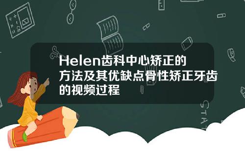 Helen齿科中心矫正的方法及其优缺点骨性矫正牙齿的视频过程
