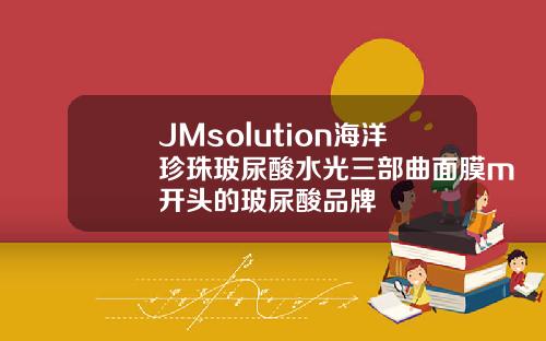 JMsolution海洋珍珠玻尿酸水光三部曲面膜m开头的玻尿酸品牌
