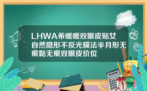LHWA希暖暖双眼皮贴女自然隐形不反光膜法半月形无痕黏无痕双眼皮价位