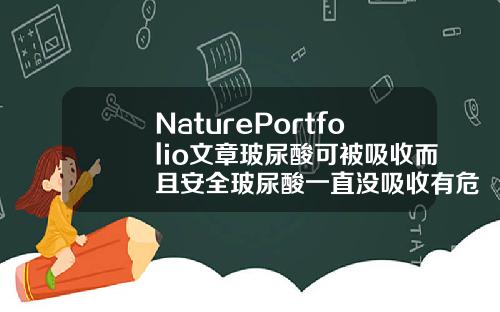 NaturePortfolio文章玻尿酸可被吸收而且安全玻尿酸一直没吸收有危害吗