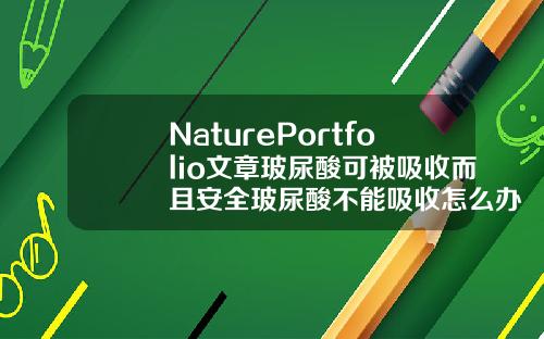 NaturePortfolio文章玻尿酸可被吸收而且安全玻尿酸不能吸收怎么办