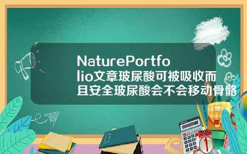 NaturePortfolio文章玻尿酸可被吸收而且安全玻尿酸会不会移动骨骼