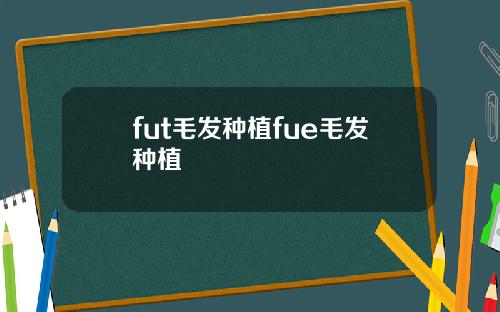 fut毛发种植fue毛发种植