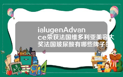 ialugenAdvance荣获法国维多利亚美容大奖法国玻尿酸有哪些牌子的