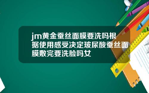 jm黄金蚕丝面膜要洗吗根据使用感受决定玻尿酸蚕丝面膜敷完要洗脸吗女