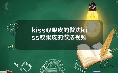 kiss双眼皮的做法kiss双眼皮的做法视频