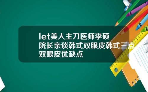 let美人主刀医师李硕埈院长亲谈韩式双眼皮韩式三点双眼皮优缺点