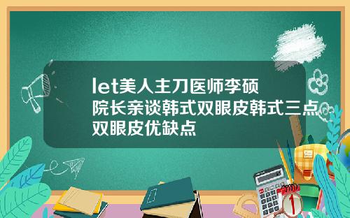 let美人主刀医师李硕埈院长亲谈韩式双眼皮韩式三点双眼皮优缺点