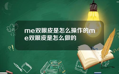 me双眼皮是怎么操作的me双眼皮是怎么做的