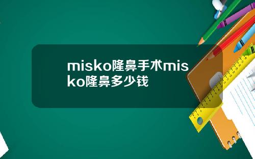 misko隆鼻手术misko隆鼻多少钱