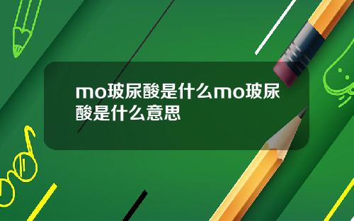 mo玻尿酸是什么mo玻尿酸是什么意思