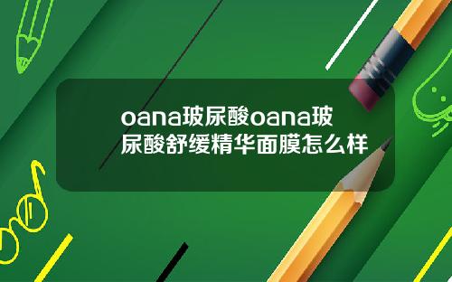 oana玻尿酸oana玻尿酸舒缓精华面膜怎么样