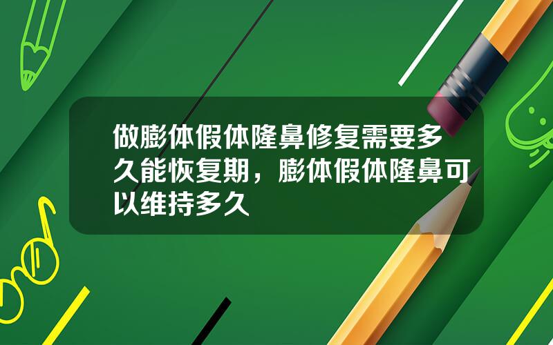 做膨体假体隆鼻修复需要多久能恢复期，膨体假体隆鼻可以维持多久