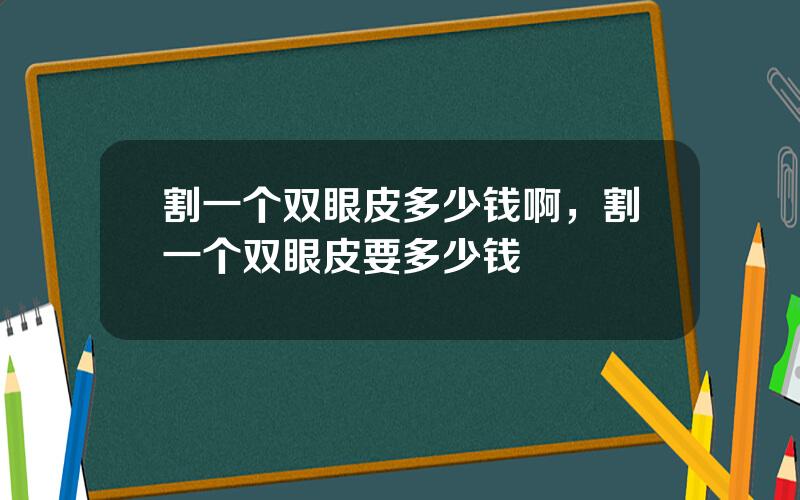 割一个双眼皮多少钱啊，割一个双眼皮要多少钱