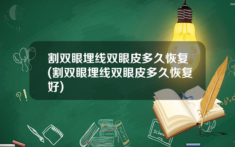 割双眼埋线双眼皮多久恢复(割双眼埋线双眼皮多久恢复好)