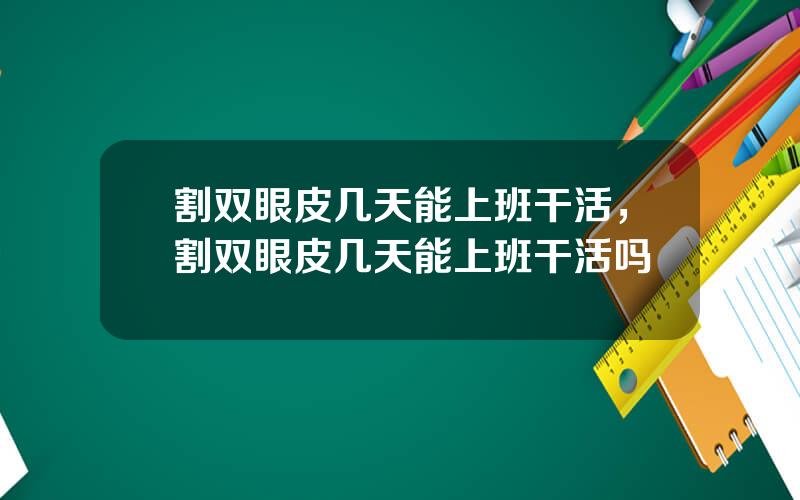 割双眼皮几天能上班干活，割双眼皮几天能上班干活吗