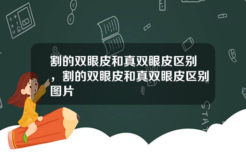 割的双眼皮和真双眼皮区别，割的双眼皮和真双眼皮区别图片
