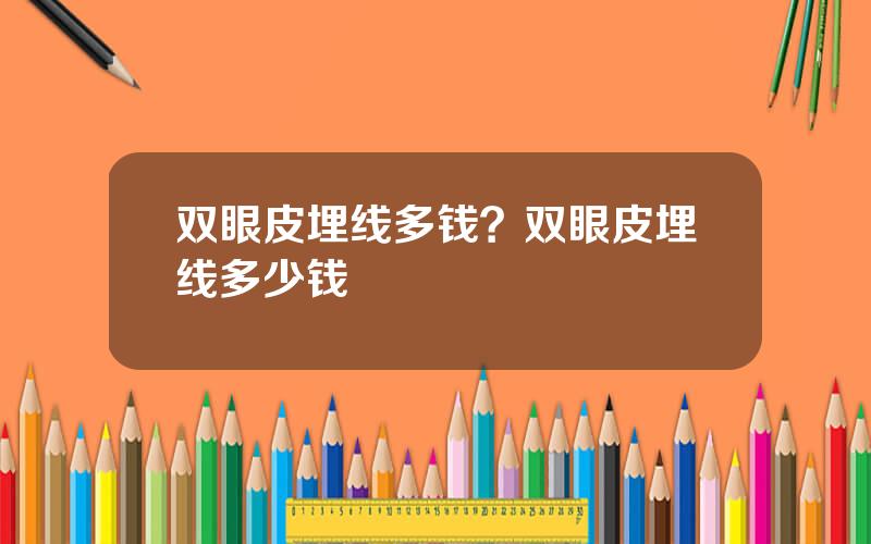 双眼皮埋线多钱？双眼皮埋线多少钱