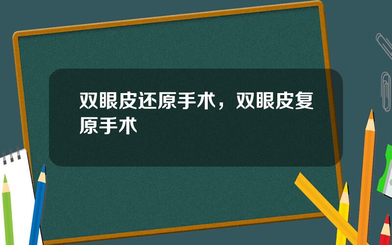 双眼皮还原手术，双眼皮复原手术