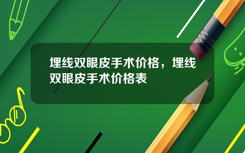 埋线双眼皮手术价格，埋线双眼皮手术价格表