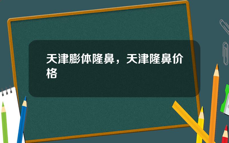 天津膨体隆鼻，天津隆鼻价格