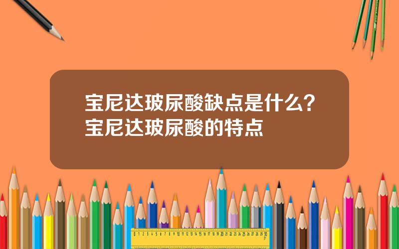 宝尼达玻尿酸缺点是什么？宝尼达玻尿酸的特点
